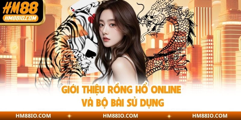 Giới thiệu rồng hổ online và bộ bài sử dụng
