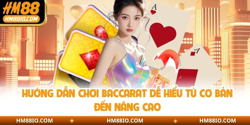 Hướng Dẫn Chơi Baccarat Dễ Hiểu Từ Cơ Bản Đến Nâng Cao