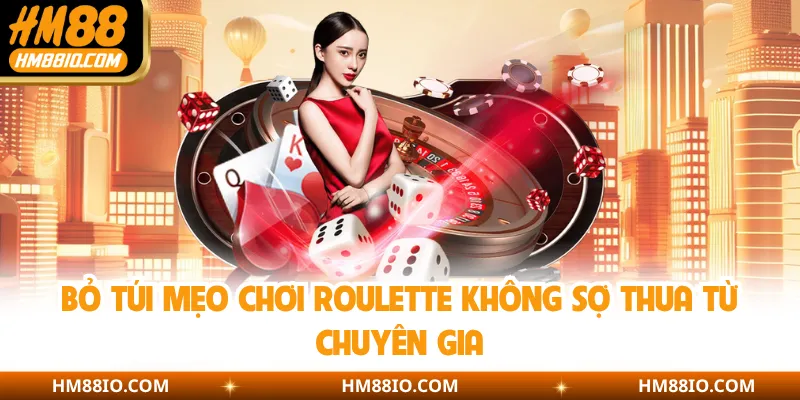 Bỏ túi mẹo chơi Roulette không sợ thua từ chuyên gia