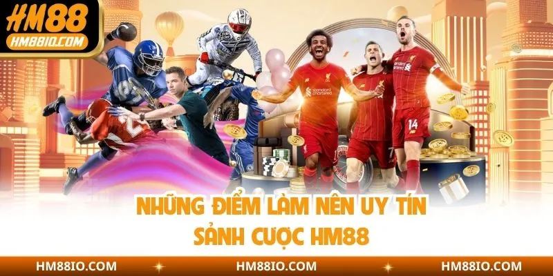 Những điểm làm nên uy tín sảnh cược HM88
