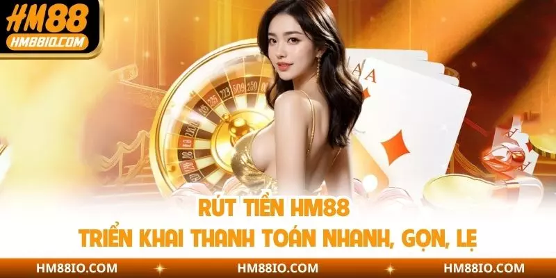 Rút Tiền HM88 - Triển Khai Thanh Toán Nhanh, Gọn, Lẹ