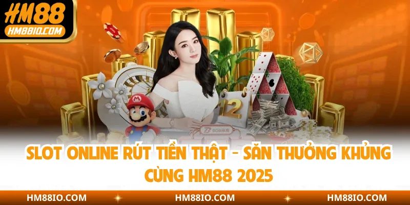 Slot Online Rút Tiền Thật - Săn Thưởng Khủng Cùng HM88 2025