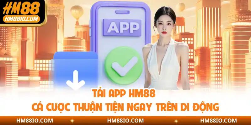 Tải App HM88 | Cá Cược Thuận Tiện Ngay Trên Di Động