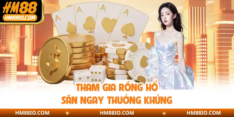 Tham gia Rồng Hổ săn ngay thưởng khủng